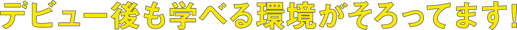 デビュー後も学べる環境がそろってます！